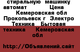  стиральную  машинку автомат Zanussi › Цена ­ 5 000 - Кемеровская обл., Прокопьевск г. Электро-Техника » Бытовая техника   . Кемеровская обл.